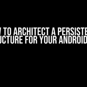 How to Architect a Persistence Structure for Your Android App