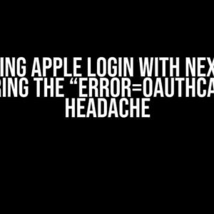 Mastering Apple Login with Next-Auth: Conquering the “error=OAuthCallback” Headache