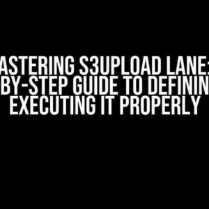 Mastering S3Upload Lane: A Step-by-Step Guide to Defining and Executing it Properly