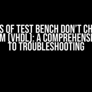 Outputs of Test Bench Don’t Change in ModelSim (VHDL): A Comprehensive Guide to Troubleshooting