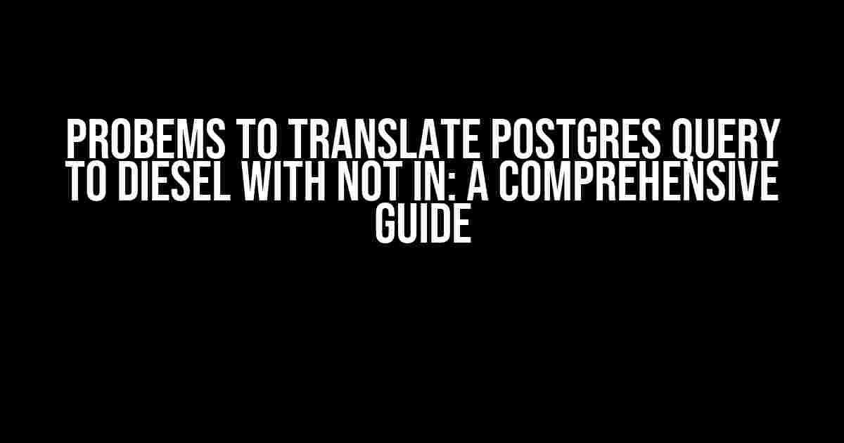 Probems to Translate Postgres Query to Diesel with NOT IN: A Comprehensive Guide