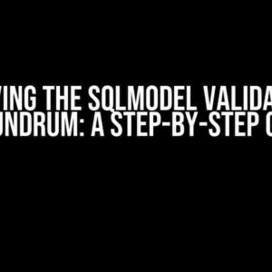 Solving the SQLModel Validation Conundrum: A Step-by-Step Guide