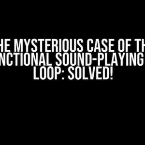 The Mysterious Case of the Non-Functional Sound-Playing Button Loop: Solved!