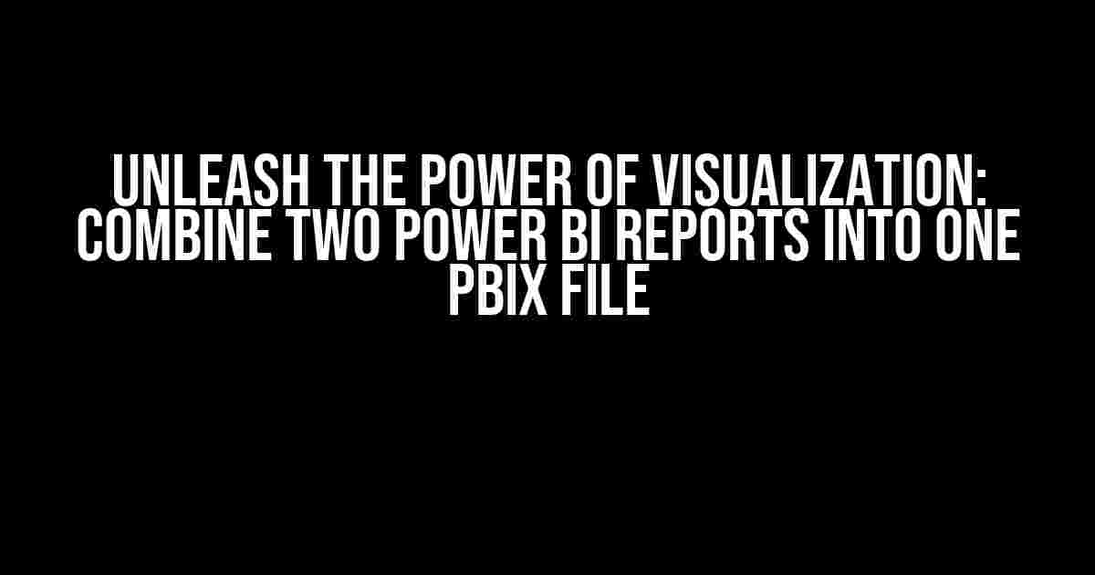 Unleash the Power of Visualization: Combine Two Power BI Reports into One PBIX File