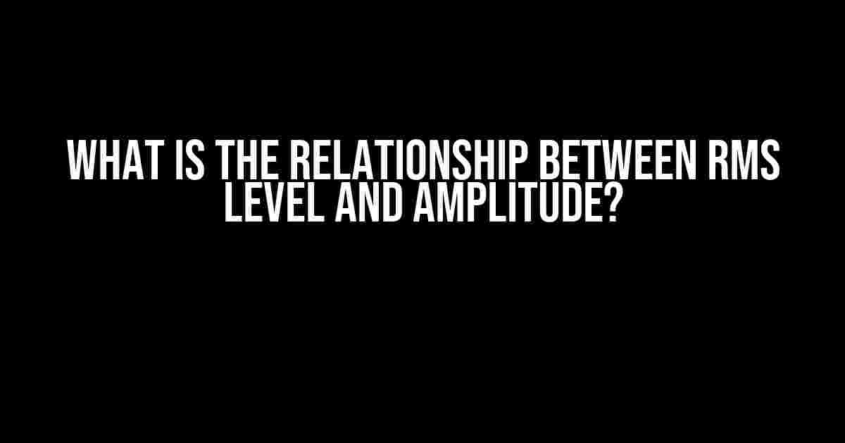 What is the Relationship Between RMS Level and Amplitude?