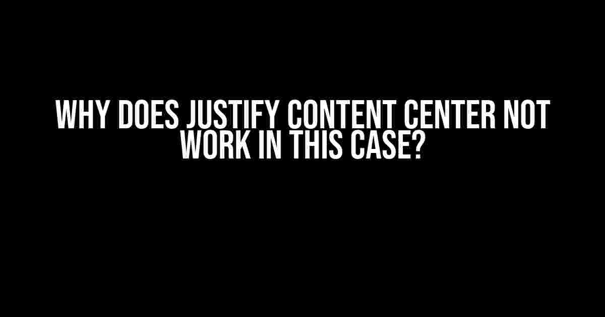 Why Does Justify Content Center Not Work in This Case?